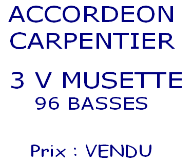 ACCORDEON
CARPENTIER

 3 V MUSETTE
96 BASSES

Prix : VENDU 