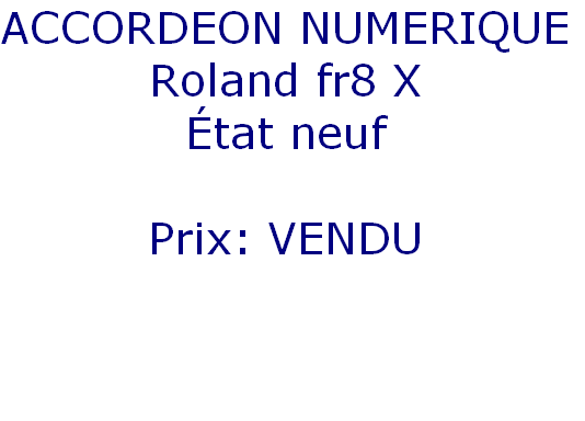 ACCORDEON NUMERIQUE
Roland fr8 X
État neuf

Prix: VENDU 
 

