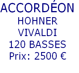 ACCORDÉON
HOHNER
VIVALDI
120 BASSES
Prix: 2500 €
